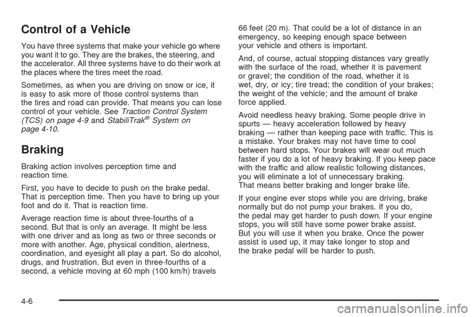 CHEVROLET UPLANDER 2005 1.G Owners Manual Control of a Vehicle
You have three systems that make your vehicle go where
you want it to go. They are the brakes, the steering, and
the accelerator. All three systems have to do their work at
the pl CHEVROLET UPLANDER 2005 1.G Owners Manual Control of a Vehicle
You have three systems that make your vehicle go where
you want it to go. They are the brakes, the steering, and
the accelerator. All three systems have to do their work at
the pl