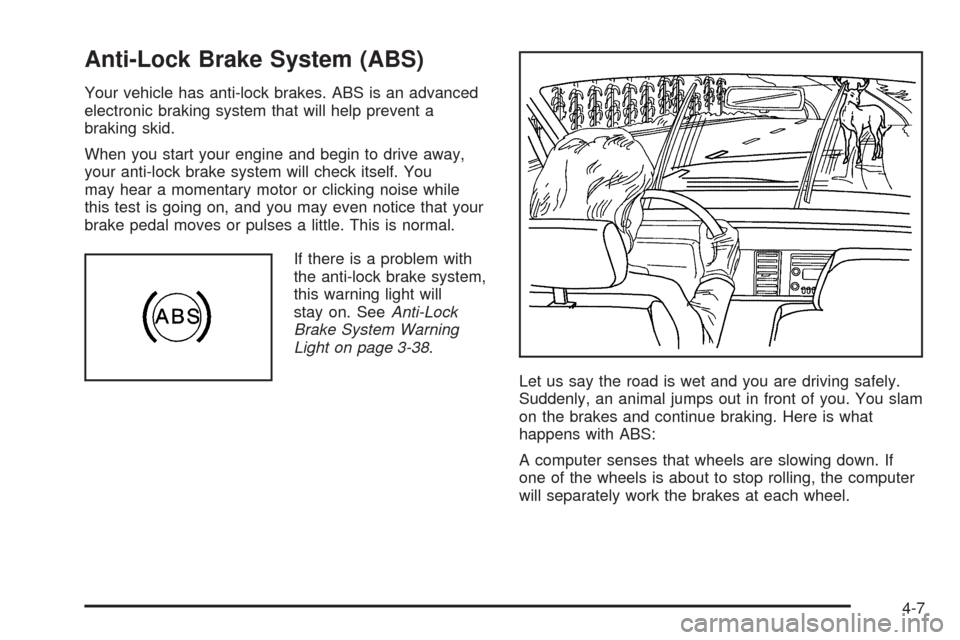 CHEVROLET UPLANDER 2005 1.G Owners Manual Anti-Lock Brake System (ABS)
Your vehicle has anti-lock brakes. ABS is an advanced
electronic braking system that will help prevent a
braking skid.
When you start your engine and begin to drive away,
