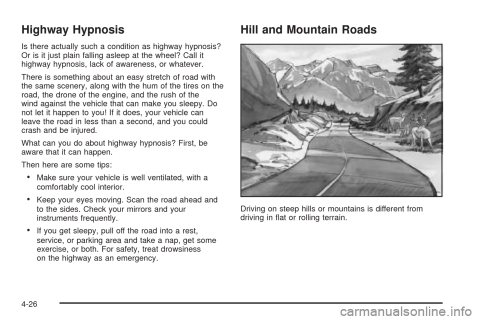 CHEVROLET UPLANDER 2005 1.G Owners Manual Highway Hypnosis
Is there actually such a condition as highway hypnosis?
Or is it just plain falling asleep at the wheel? Call it
highway hypnosis, lack of awareness, or whatever.
There is something a CHEVROLET UPLANDER 2005 1.G Owners Manual Highway Hypnosis
Is there actually such a condition as highway hypnosis?
Or is it just plain falling asleep at the wheel? Call it
highway hypnosis, lack of awareness, or whatever.
There is something a