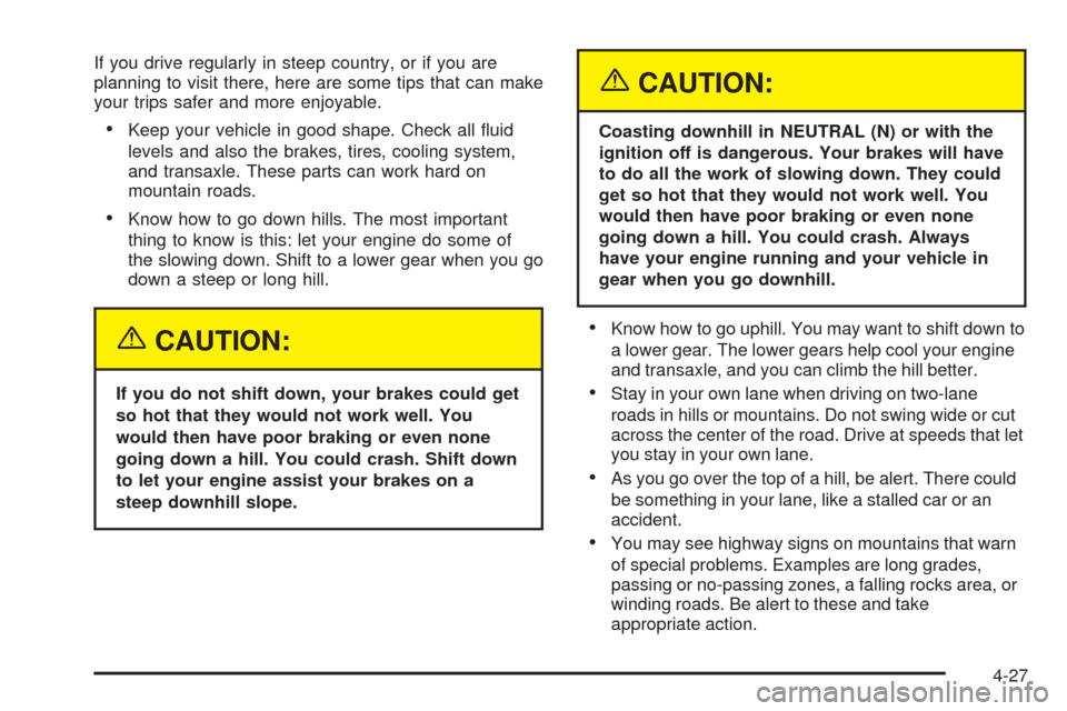 CHEVROLET UPLANDER 2005 1.G Owners Manual If you drive regularly in steep country, or if you are
planning to visit there, here are some tips that can make
your trips safer and more enjoyable.
Keep your vehicle in good shape. Check all �uid
l