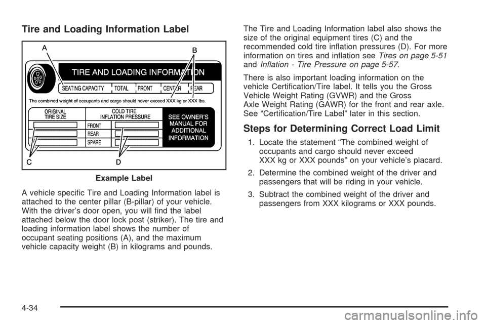 CHEVROLET UPLANDER 2005 1.G Owners Manual Tire and Loading Information Label
A vehicle speci�c Tire and Loading Information label is
attached to the center pillar (B-pillar) of your vehicle.
With the driver’s door open, you will �nd the lab