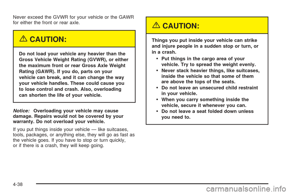 CHEVROLET UPLANDER 2005 1.G Owners Manual Never exceed the GVWR for your vehicle or the GAWR
for either the front or rear axle.
{CAUTION:
Do not load your vehicle any heavier than the
Gross Vehicle Weight Rating (GVWR), or either
the maximum 