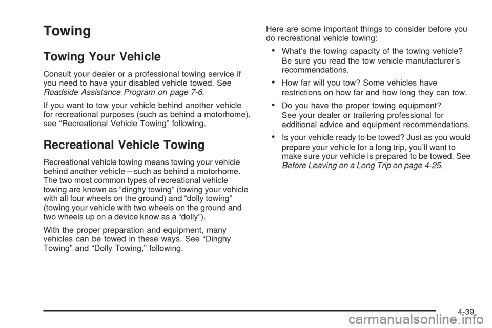 CHEVROLET UPLANDER 2005 1.G Owners Manual Towing
Towing Your Vehicle
Consult your dealer or a professional towing service if
you need to have your disabled vehicle towed. See
Roadside Assistance Program on page 7-6.
If you want to tow your ve