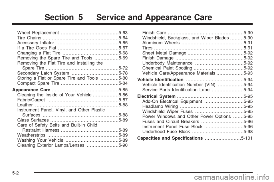 CHEVROLET UPLANDER 2005 1.G User Guide Wheel Replacement......................................5-63
Tire Chains..................................................5-64
Accessory In�ator.........................................5-65
If a Tire G