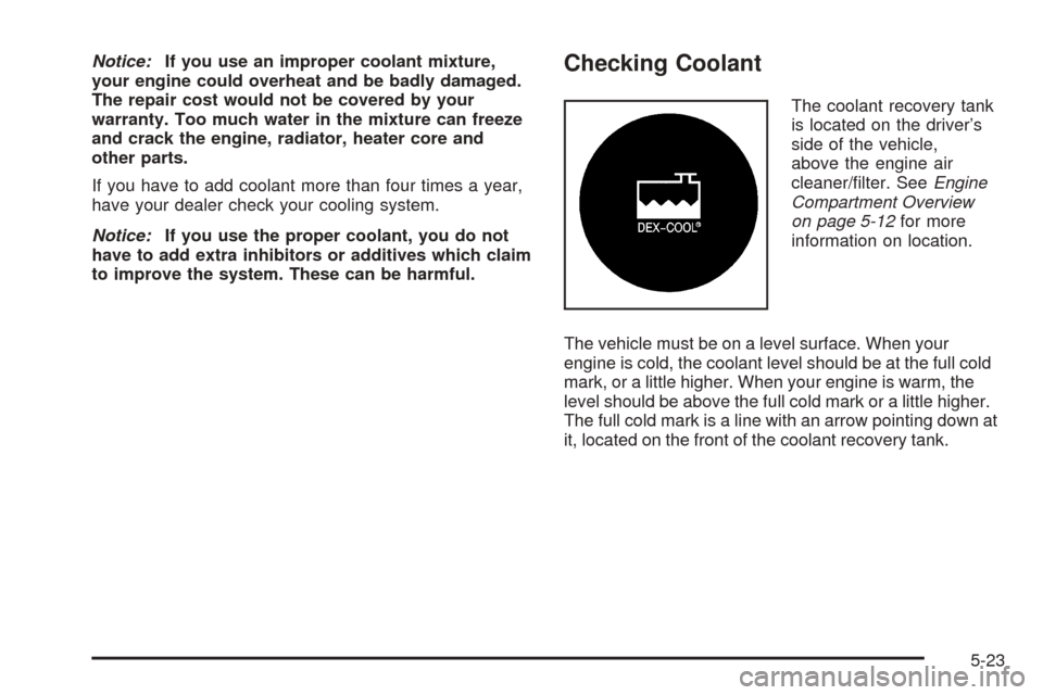 CHEVROLET UPLANDER 2005 1.G Owners Manual Notice:If you use an improper coolant mixture,
your engine could overheat and be badly damaged.
The repair cost would not be covered by your
warranty. Too much water in the mixture can freeze
and crac