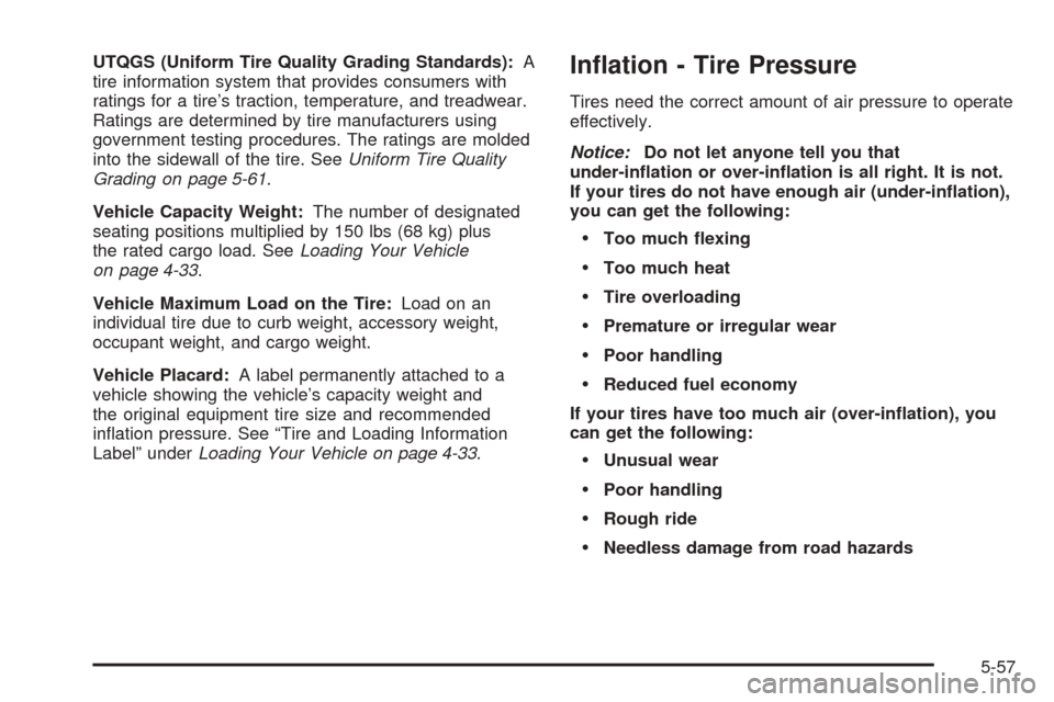CHEVROLET UPLANDER 2005 1.G Owners Manual UTQGS (Uniform Tire Quality Grading Standards):A
tire information system that provides consumers with
ratings for a tire’s traction, temperature, and treadwear.
Ratings are determined by tire manufa