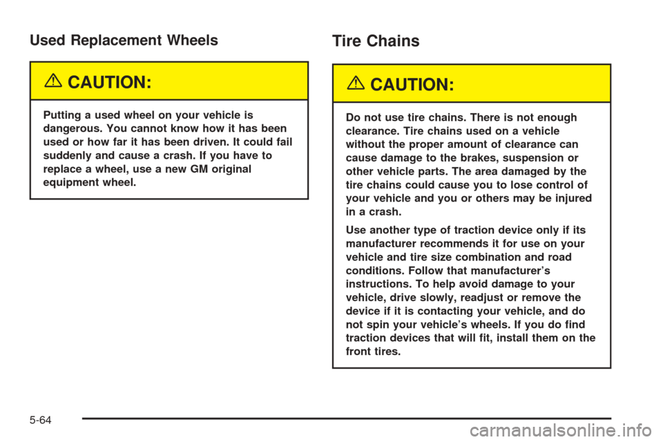 CHEVROLET UPLANDER 2005 1.G Owners Manual Used Replacement Wheels
{CAUTION:
Putting a used wheel on your vehicle is
dangerous. You cannot know how it has been
used or how far it has been driven. It could fail
suddenly and cause a crash. If yo
