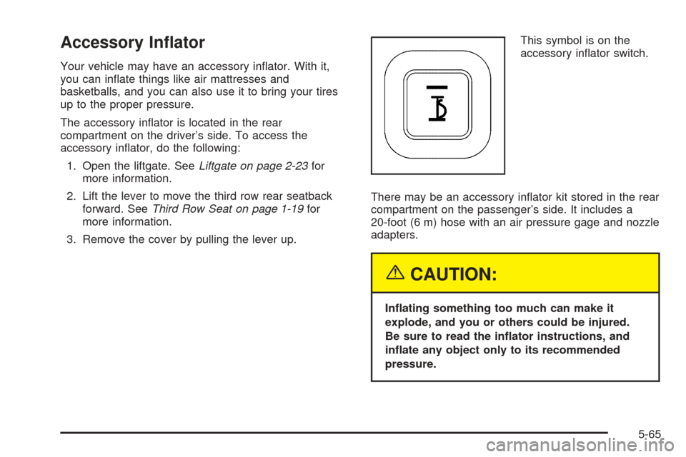 CHEVROLET UPLANDER 2005 1.G Owners Manual Accessory In�ator
Your vehicle may have an accessory in�ator. With it,
you can in�ate things like air mattresses and
basketballs, and you can also use it to bring your tires
up to the proper pressure.