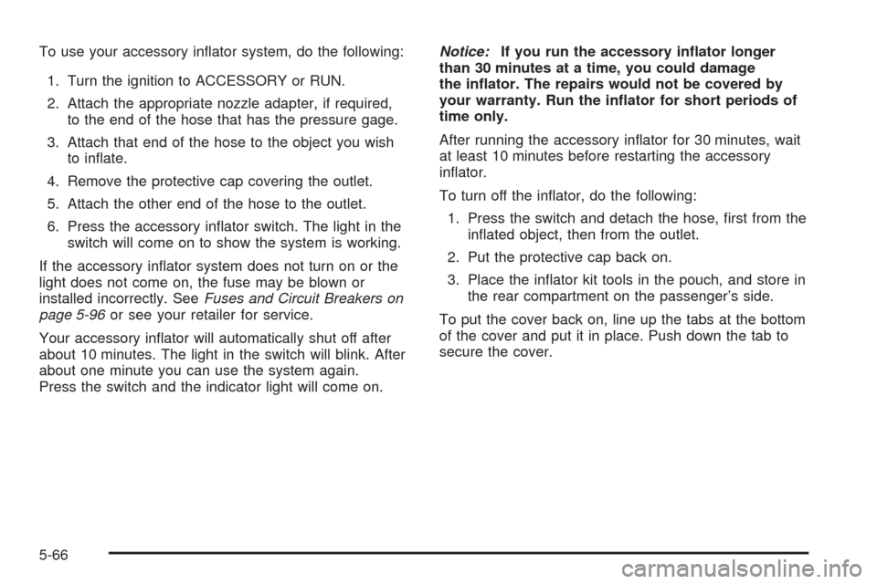 CHEVROLET UPLANDER 2005 1.G Owners Manual To use your accessory in�ator system, do the following:
1. Turn the ignition to ACCESSORY or RUN.
2. Attach the appropriate nozzle adapter, if required,
to the end of the hose that has the pressure ga