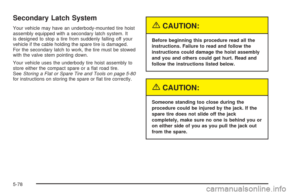 CHEVROLET UPLANDER 2005 1.G Owners Manual Secondary Latch System
Your vehicle may have an underbody-mounted tire hoist
assembly equipped with a secondary latch system. It
is designed to stop a tire from suddenly falling off your
vehicle if th