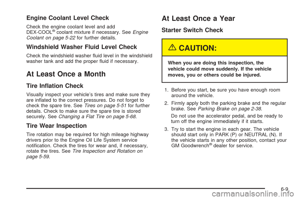 CHEVROLET UPLANDER 2005 1.G Owners Manual Engine Coolant Level Check
Check the engine coolant level and add
DEX-COOL®coolant mixture if necessary. SeeEngine
Coolant on page 5-22for further details.
Windshield Washer Fluid Level Check
Check t