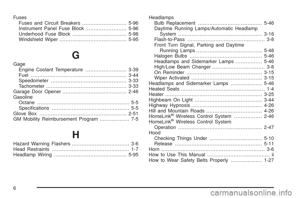 CHEVROLET UPLANDER 2005 1.G User Guide Fuses
Fuses and Circuit Breakers...........................5-96
Instrument Panel Fuse Block.........................5-96
Underhood Fuse Block.................................5-98
Windshield Wiper.....