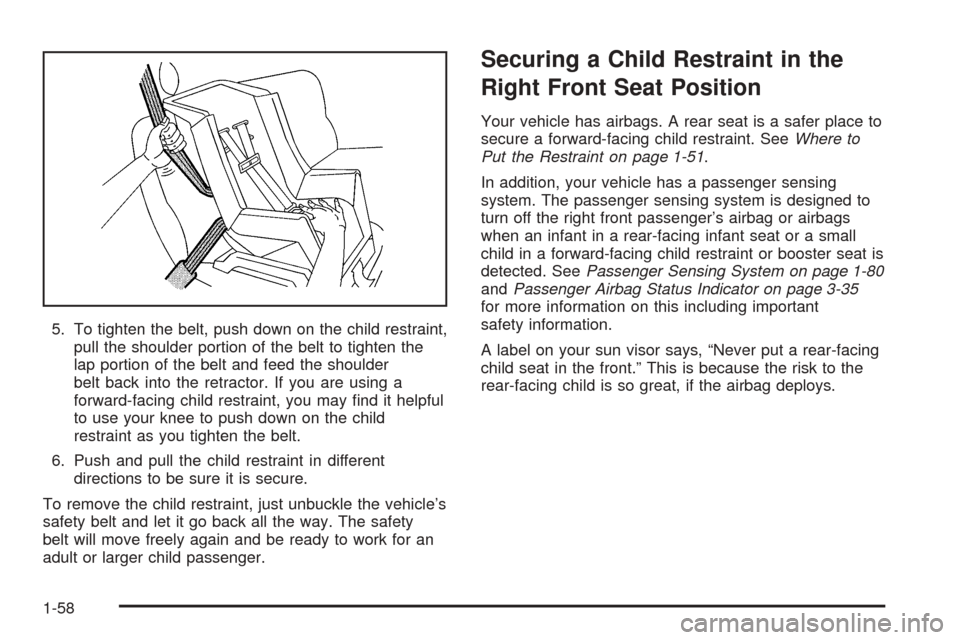 CHEVROLET UPLANDER 2005 1.G Repair Manual 5. To tighten the belt, push down on the child restraint,
pull the shoulder portion of the belt to tighten the
lap portion of the belt and feed the shoulder
belt back into the retractor. If you are us CHEVROLET UPLANDER 2005 1.G Repair Manual 5. To tighten the belt, push down on the child restraint,
pull the shoulder portion of the belt to tighten the
lap portion of the belt and feed the shoulder
belt back into the retractor. If you are us
