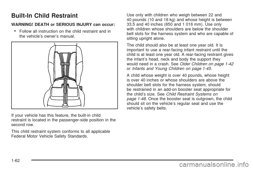 CHEVROLET UPLANDER 2005 1.G Owners Manual Built-In Child Restraint
WARNING! DEATH or SERIOUS INJURY can occur:
Follow all instruction on the child restraint and in
the vehicle’s owner’s manual.
If your vehicle has this feature, the built