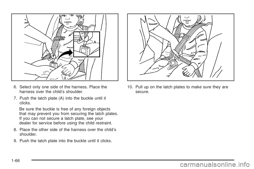 CHEVROLET UPLANDER 2005 1.G Manual PDF 6. Select only one side of the harness. Place the
harness over the child’s shoulder.
7. Push the latch plate (A) into the buckle until it
clicks.
Be sure the buckle is free of any foreign objects
th