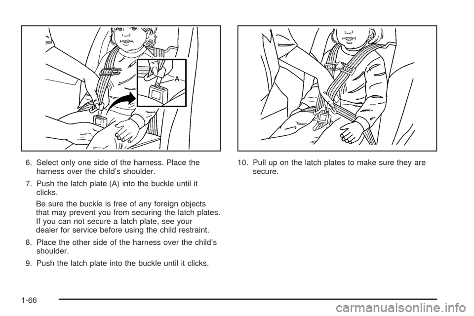 CHEVROLET UPLANDER 2005 1.G Owners Manual 6. Select only one side of the harness. Place the
harness over the child’s shoulder.
7. Push the latch plate (A) into the buckle until it
clicks.
Be sure the buckle is free of any foreign objects
th