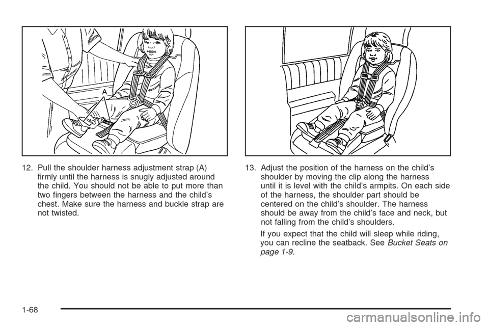 CHEVROLET UPLANDER 2005 1.G Manual PDF 12. Pull the shoulder harness adjustment strap (A)
�rmly until the harness is snugly adjusted around
the child. You should not be able to put more than
two �ngers between the harness and the child’s