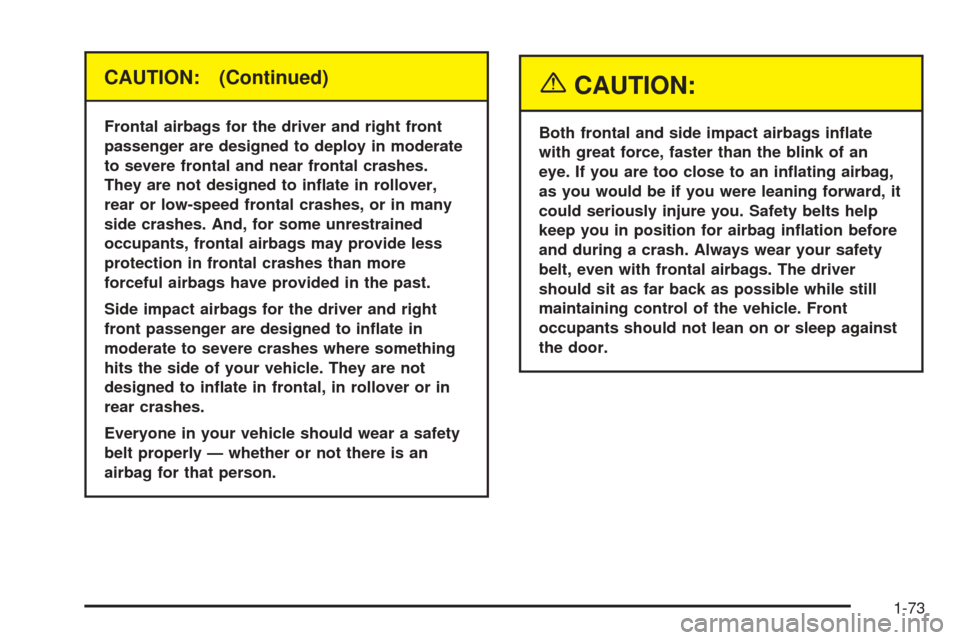 CHEVROLET UPLANDER 2005 1.G Manual PDF CAUTION: (Continued)
Frontal airbags for the driver and right front
passenger are designed to deploy in moderate
to severe frontal and near frontal crashes.
They are not designed to in�ate in rollover