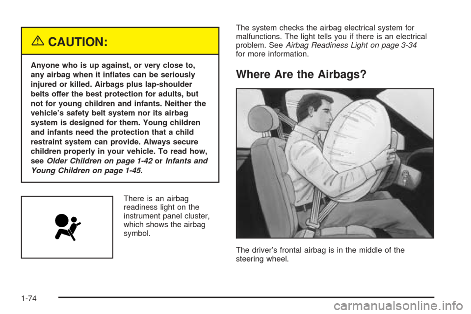 CHEVROLET UPLANDER 2005 1.G Manual PDF {CAUTION:
Anyone who is up against, or very close to,
any airbag when it in�ates can be seriously
injured or killed. Airbags plus lap-shoulder
belts offer the best protection for adults, but
not for y