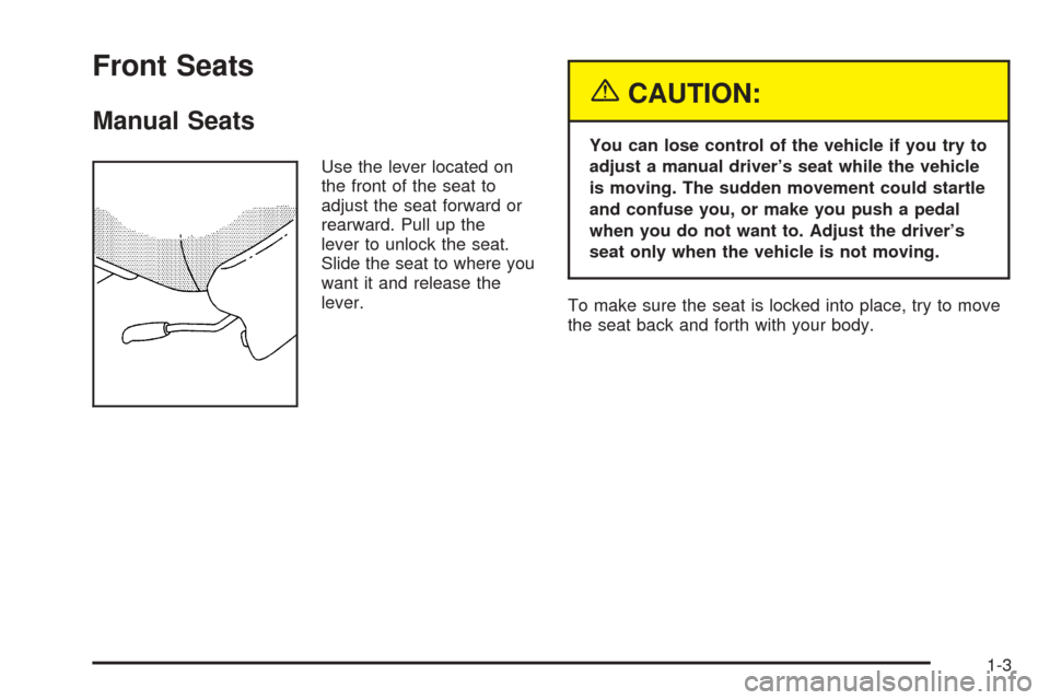 CHEVROLET UPLANDER 2005 1.G Owners Manual Front Seats
Manual Seats
Use the lever located on
the front of the seat to
adjust the seat forward or
rearward. Pull up the
lever to unlock the seat.
Slide the seat to where you
want it and release th