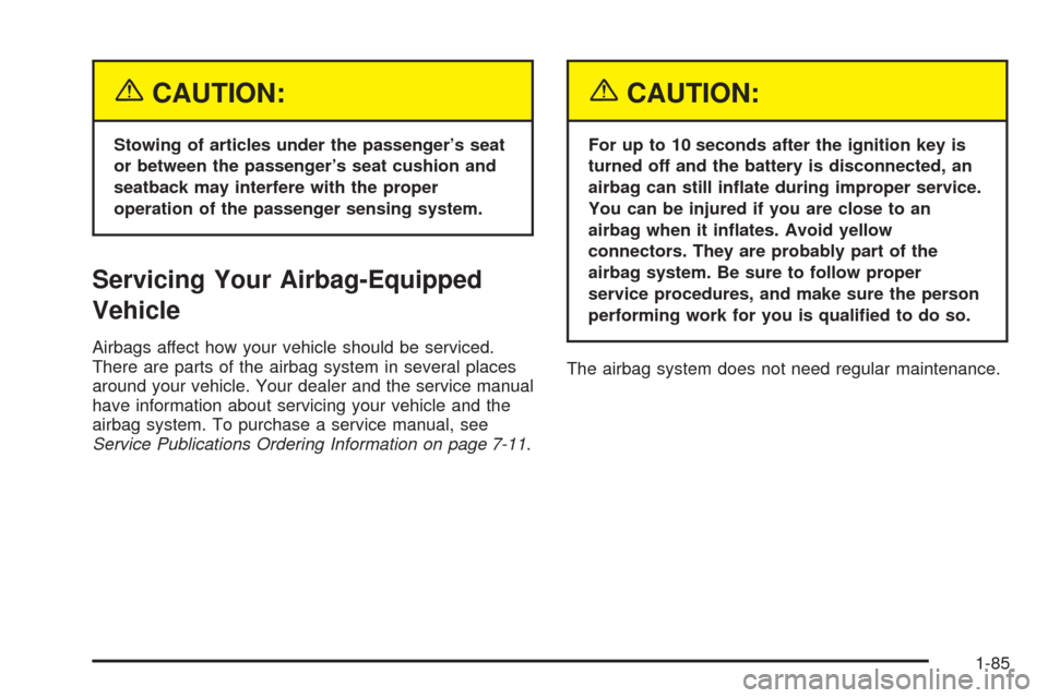 CHEVROLET UPLANDER 2005 1.G Owners Manual {CAUTION:
Stowing of articles under the passenger’s seat
or between the passenger’s seat cushion and
seatback may interfere with the proper
operation of the passenger sensing system.
Servicing You