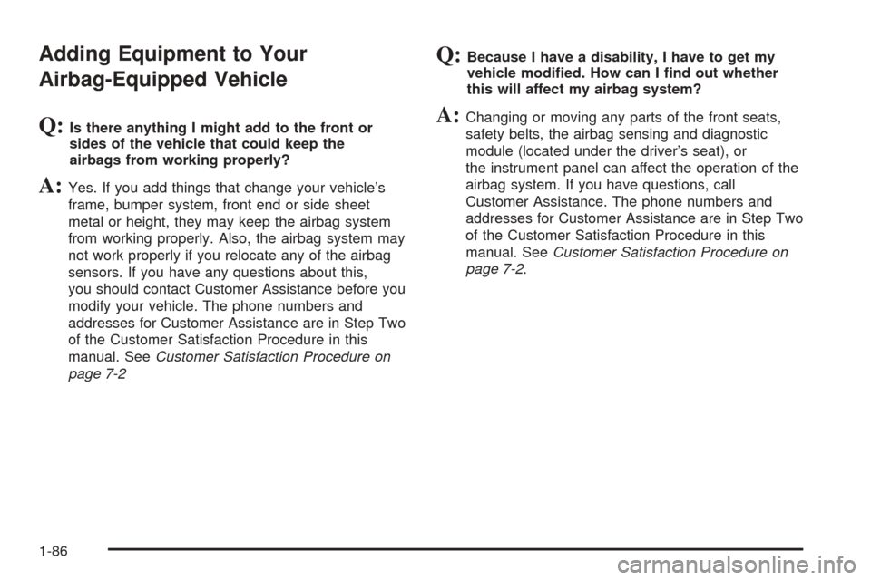 CHEVROLET UPLANDER 2005 1.G Owners Manual Adding Equipment to Your
Airbag-Equipped Vehicle
Q:Is there anything I might add to the front or
sides of the vehicle that could keep the
airbags from working properly?
A:Yes. If you add things that c