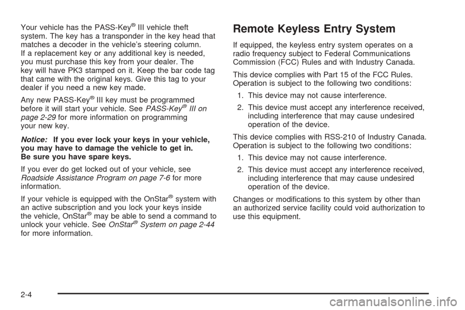 CHEVROLET UPLANDER 2005 1.G Owners Manual Your vehicle has the PASS-Key®III vehicle theft
system. The key has a transponder in the key head that
matches a decoder in the vehicle’s steering column.
If a replacement key or any additional key