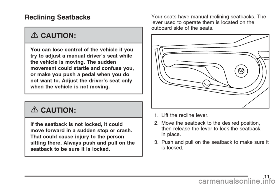 CHEVROLET UPLANDER 2007 1.G User Guide Reclining Seatbacks
{CAUTION:
You can lose control of the vehicle if you
try to adjust a manual driver’s seat while
the vehicle is moving. The sudden
movement could startle and confuse you,
or make 