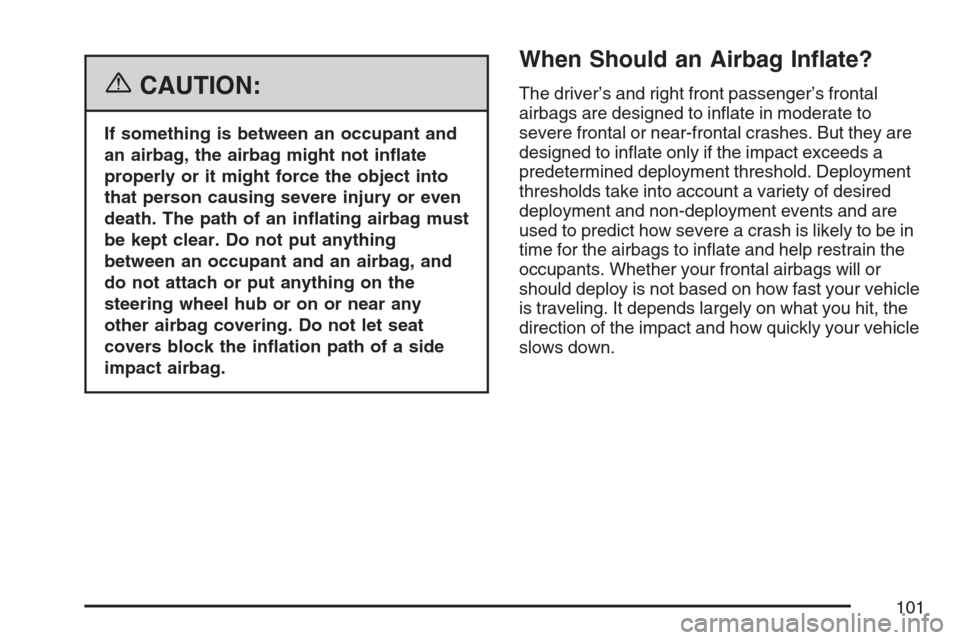 CHEVROLET UPLANDER 2007 1.G Owners Manual {CAUTION:
If something is between an occupant and
an airbag, the airbag might not in�ate
properly or it might force the object into
that person causing severe injury or even
death. The path of an in�a