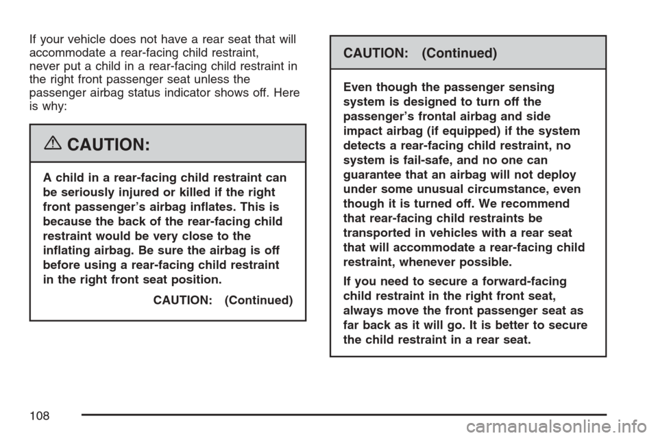 CHEVROLET UPLANDER 2007 1.G Owners Manual If your vehicle does not have a rear seat that will
accommodate a rear-facing child restraint,
never put a child in a rear-facing child restraint in
the right front passenger seat unless the
passenger