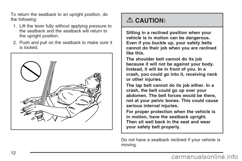 CHEVROLET UPLANDER 2007 1.G User Guide To return the seatback to an upright position, do
the following:
1. Lift the lever fully without applying pressure to
the seatback and the seatback will return to
the upright position.
2. Push and pul