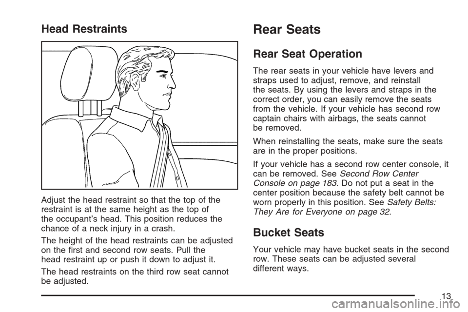CHEVROLET UPLANDER 2007 1.G User Guide Head Restraints
Adjust the head restraint so that the top of the
restraint is at the same height as the top of
the occupant’s head. This position reduces the
chance of a neck injury in a crash.
The 
