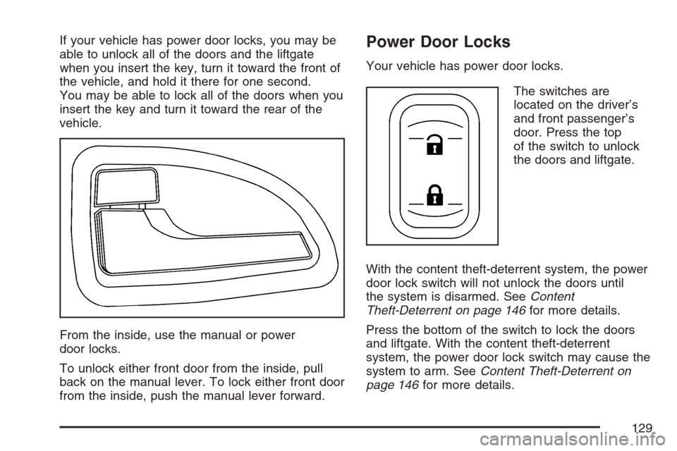 CHEVROLET UPLANDER 2007 1.G Owners Manual If your vehicle has power door locks, you may be
able to unlock all of the doors and the liftgate
when you insert the key, turn it toward the front of
the vehicle, and hold it there for one second.
Yo