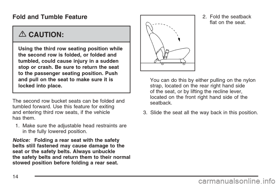 CHEVROLET UPLANDER 2007 1.G Owners Manual Fold and Tumble Feature
{CAUTION:
Using the third row seating position while
the second row is folded, or folded and
tumbled, could cause injury in a sudden
stop or crash. Be sure to return the seat
t