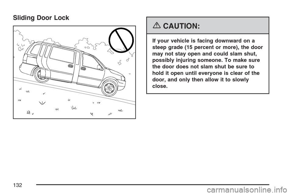 CHEVROLET UPLANDER 2007 1.G Owners Manual Sliding Door Lock
{CAUTION:
If your vehicle is facing downward on a
steep grade (15 percent or more), the door
may not stay open and could slam shut,
possibly injuring someone. To make sure
the door d CHEVROLET UPLANDER 2007 1.G Owners Manual Sliding Door Lock
{CAUTION:
If your vehicle is facing downward on a
steep grade (15 percent or more), the door
may not stay open and could slam shut,
possibly injuring someone. To make sure
the door d