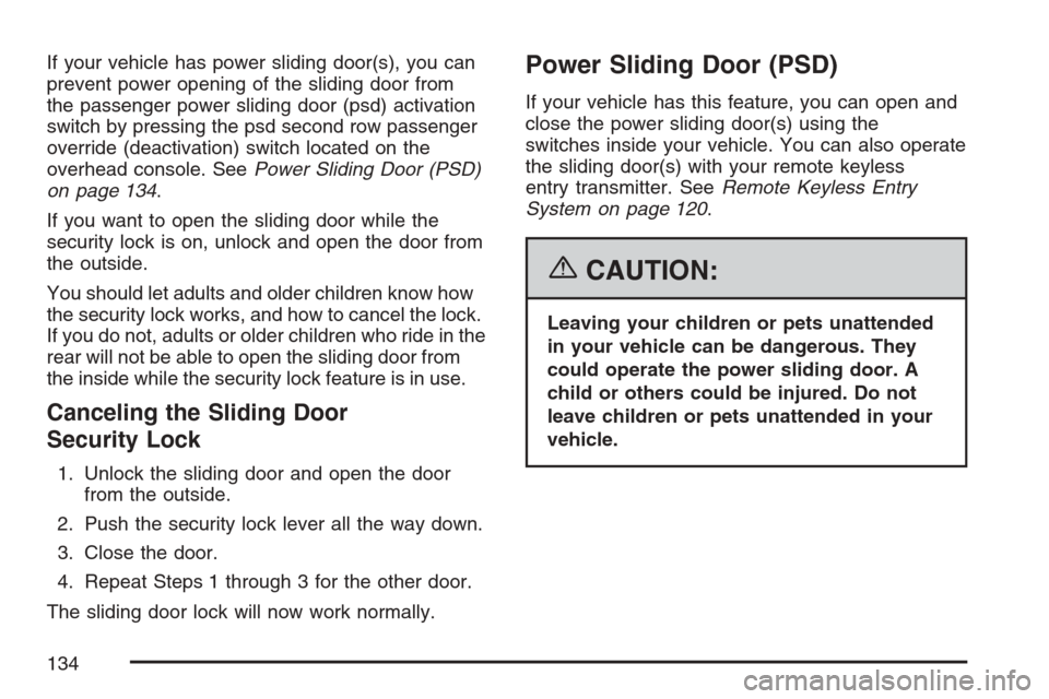 CHEVROLET UPLANDER 2007 1.G Owners Manual If your vehicle has power sliding door(s), you can
prevent power opening of the sliding door from
the passenger power sliding door (psd) activation
switch by pressing the psd second row passenger
over CHEVROLET UPLANDER 2007 1.G Owners Manual If your vehicle has power sliding door(s), you can
prevent power opening of the sliding door from
the passenger power sliding door (psd) activation
switch by pressing the psd second row passenger
over