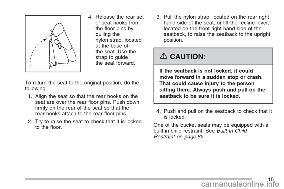 CHEVROLET UPLANDER 2007 1.G User Guide 4. Release the rear set
of seat hooks from
the �oor pins by
pulling the
nylon strap, located
at the base of
the seat. Use the
strap to guide
the seat forward.
To return the seat to the original positi