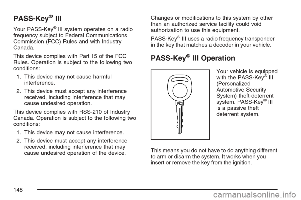CHEVROLET UPLANDER 2007 1.G Owners Manual PASS-Key®III
Your PASS-Key®III system operates on a radio
frequency subject to Federal Communications
Commission (FCC) Rules and with Industry
Canada.
This device complies with Part 15 of the FCC
Ru