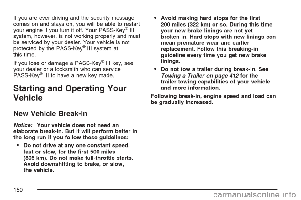 CHEVROLET UPLANDER 2007 1.G Owners Manual If you are ever driving and the security message
comes on and stays on, you will be able to restart
your engine if you turn it off. Your PASS-Key
®III
system, however, is not working properly and mus
