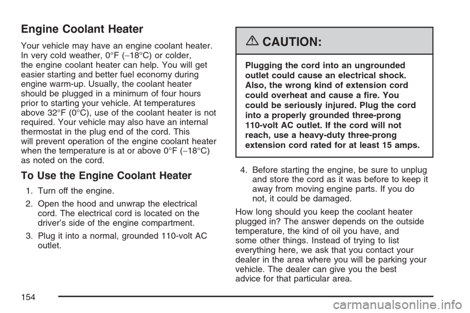 CHEVROLET UPLANDER 2007 1.G Owners Manual Engine Coolant Heater
Your vehicle may have an engine coolant heater.
In very cold weather, 0°F (−18°C) or colder,
the engine coolant heater can help. You will get
easier starting and better fuel 