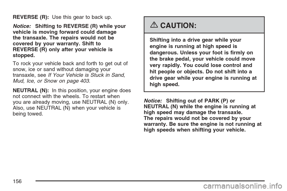 CHEVROLET UPLANDER 2007 1.G Owners Manual REVERSE (R):Use this gear to back up.
Notice:Shifting to REVERSE (R) while your
vehicle is moving forward could damage
the transaxle. The repairs would not be
covered by your warranty. Shift to
REVERS CHEVROLET UPLANDER 2007 1.G Owners Manual REVERSE (R):Use this gear to back up.
Notice:Shifting to REVERSE (R) while your
vehicle is moving forward could damage
the transaxle. The repairs would not be
covered by your warranty. Shift to
REVERS