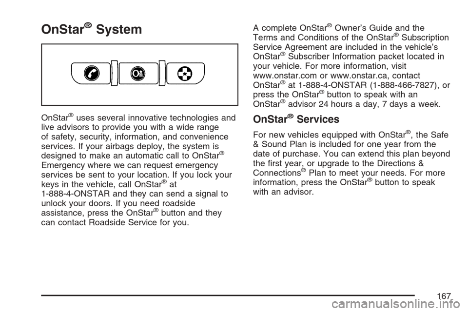 CHEVROLET UPLANDER 2007 1.G Owners Manual OnStar®System
OnStar®uses several innovative technologies and
live advisors to provide you with a wide range
of safety, security, information, and convenience
services. If your airbags deploy, the s