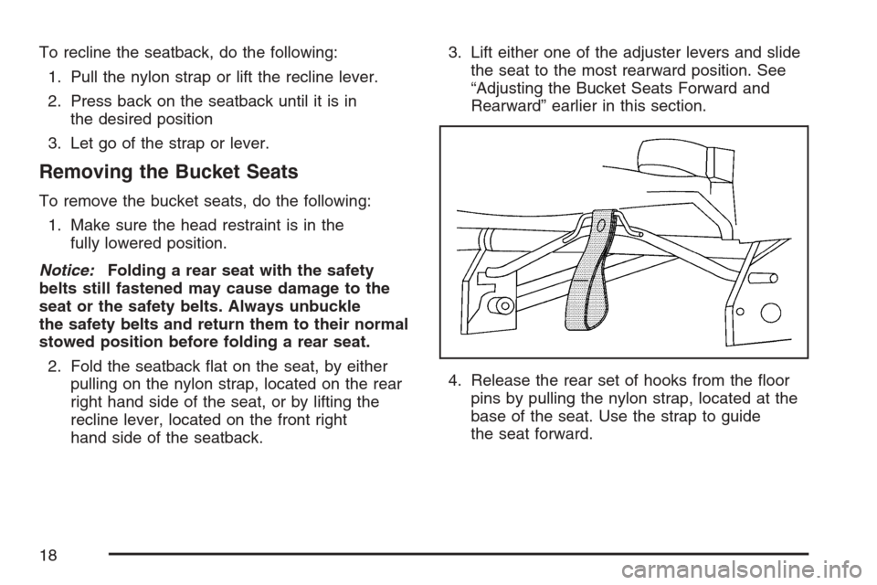 CHEVROLET UPLANDER 2007 1.G Owners Manual To recline the seatback, do the following:
1. Pull the nylon strap or lift the recline lever.
2. Press back on the seatback until it is in
the desired position
3. Let go of the strap or lever.
Removin