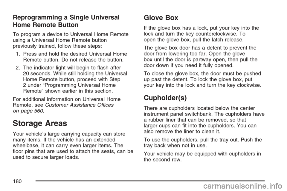 CHEVROLET UPLANDER 2007 1.G Owners Manual Reprogramming a Single Universal
Home Remote Button
To program a device to Universal Home Remote
using a Universal Home Remote button
previously trained, follow these steps:
1. Press and hold the desi