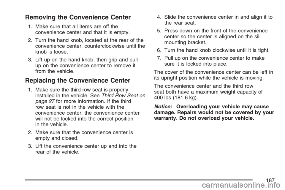CHEVROLET UPLANDER 2007 1.G Owners Manual Removing the Convenience Center
1. Make sure that all items are off the
convenience center and that it is empty.
2. Turn the hand knob, located at the rear of the
convenience center, counterclockwise 