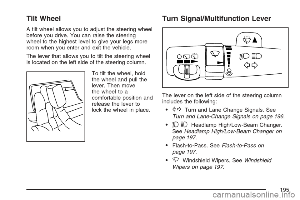 CHEVROLET UPLANDER 2007 1.G Owners Manual Tilt Wheel
A tilt wheel allows you to adjust the steering wheel
before you drive. You can raise the steering
wheel to the highest level to give your legs more
room when you enter and exit the vehicle.