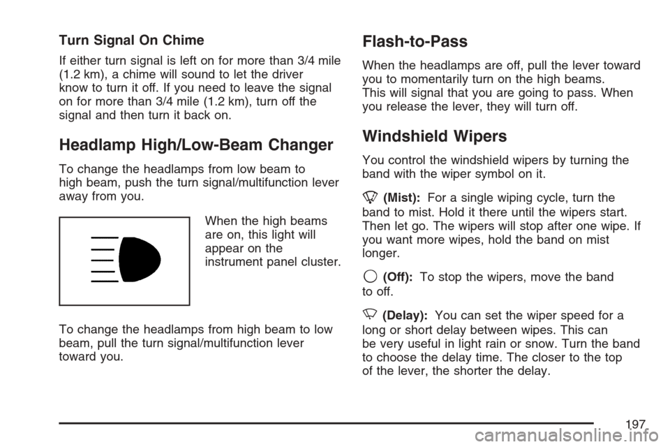 CHEVROLET UPLANDER 2007 1.G Owners Manual Turn Signal On Chime
If either turn signal is left on for more than 3/4 mile
(1.2 km), a chime will sound to let the driver
know to turn it off. If you need to leave the signal
on for more than 3/4 mi CHEVROLET UPLANDER 2007 1.G Owners Manual Turn Signal On Chime
If either turn signal is left on for more than 3/4 mile
(1.2 km), a chime will sound to let the driver
know to turn it off. If you need to leave the signal
on for more than 3/4 mi