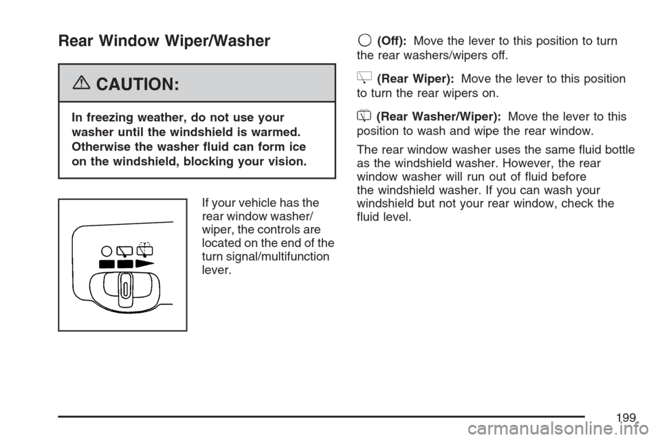 CHEVROLET UPLANDER 2007 1.G Owners Manual Rear Window Wiper/Washer
{CAUTION:
In freezing weather, do not use your
washer until the windshield is warmed.
Otherwise the washer �uid can form ice
on the windshield, blocking your vision.
If your v