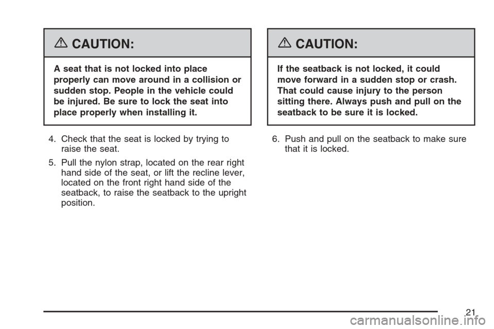 CHEVROLET UPLANDER 2007 1.G Owners Manual {CAUTION:
A seat that is not locked into place
properly can move around in a collision or
sudden stop. People in the vehicle could
be injured. Be sure to lock the seat into
place properly when install
