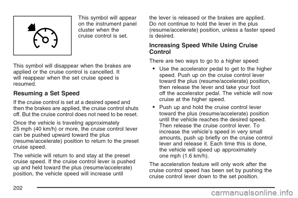 CHEVROLET UPLANDER 2007 1.G Owners Manual This symbol will appear
on the instrument panel
cluster when the
cruise control is set.
This symbol will disappear when the brakes are
applied or the cruise control is cancelled. It
will reappear when
